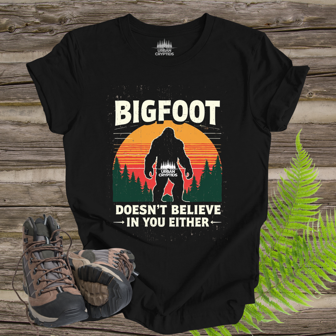 Bigfoot Doesn’t Believe in You Either Tee