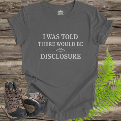I Was Told There Would Be Disclosure T-Shirt – Funny UFO Disclosure Tee