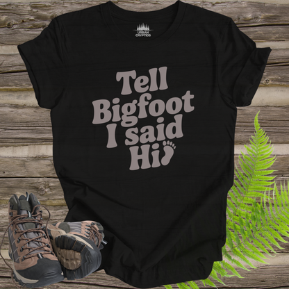 Tell Bigfoot I Said Hi Shirt – Funny Bigfoot Tee | Sasquatch Cryptid Shirt