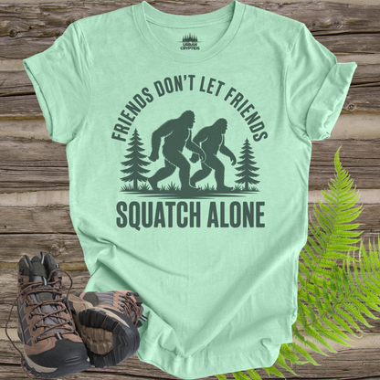 Friends Don’t Let Friends Squatch Alone – Funny Bigfoot Shirt