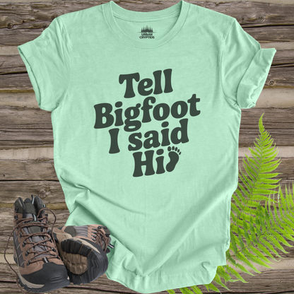 Tell Bigfoot I Said Hi Shirt – Funny Bigfoot Tee | Sasquatch Cryptid Shirt