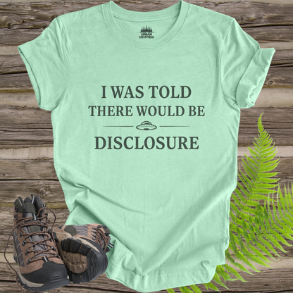 I Was Told There Would Be Disclosure T-Shirt – Funny UFO Disclosure Tee