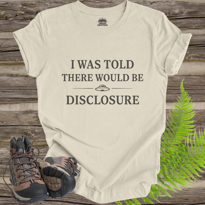 I Was Told There Would Be Disclosure T-Shirt – Funny UFO Disclosure Tee